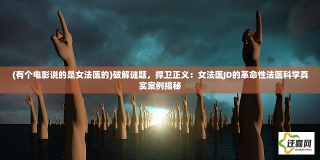 (有个电影说的是女法医的)破解谜题，捍卫正义：女法医JD的革命性法医科学真实案例揭秘