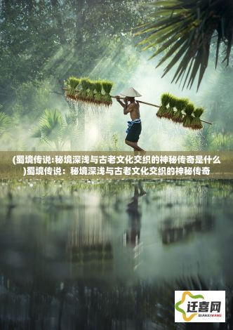 (蜀境传说:秘境深浅与古老文化交织的神秘传奇是什么)蜀境传说：秘境深浅与古老文化交织的神秘传奇