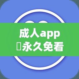 成人app❤永久免看下载-成人app❤永久免看公司v3.5.7官方版