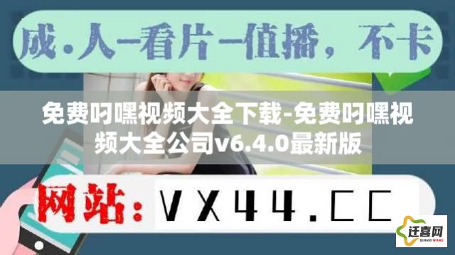 免费叼嘿视频大全下载-免费叼嘿视频大全公司v6.4.0最新版