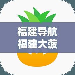 福建导航福建大菠萝官网下载-3导航v6.1.5官方版